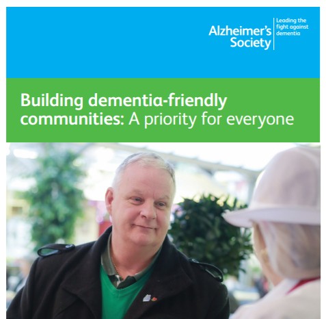 Building Dementia-friendly Communities: A Priority for Everyone, By Alzheimer’s Society, UK